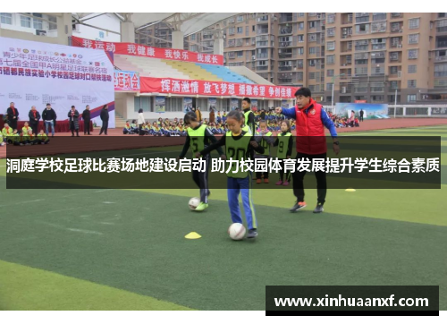 洞庭学校足球比赛场地建设启动 助力校园体育发展提升学生综合素质