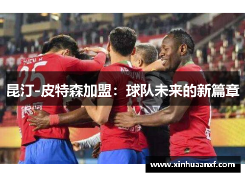 昆汀-皮特森加盟：球队未来的新篇章